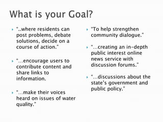 What is your Goal?<br />“..where residents can post problems, debate solutions, decide on a course of action.”<br />“…enco...
