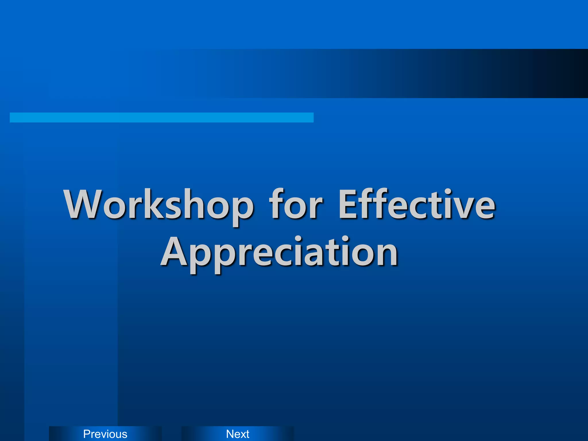 Next
Previous
Workshop for Effective
Appreciation
 