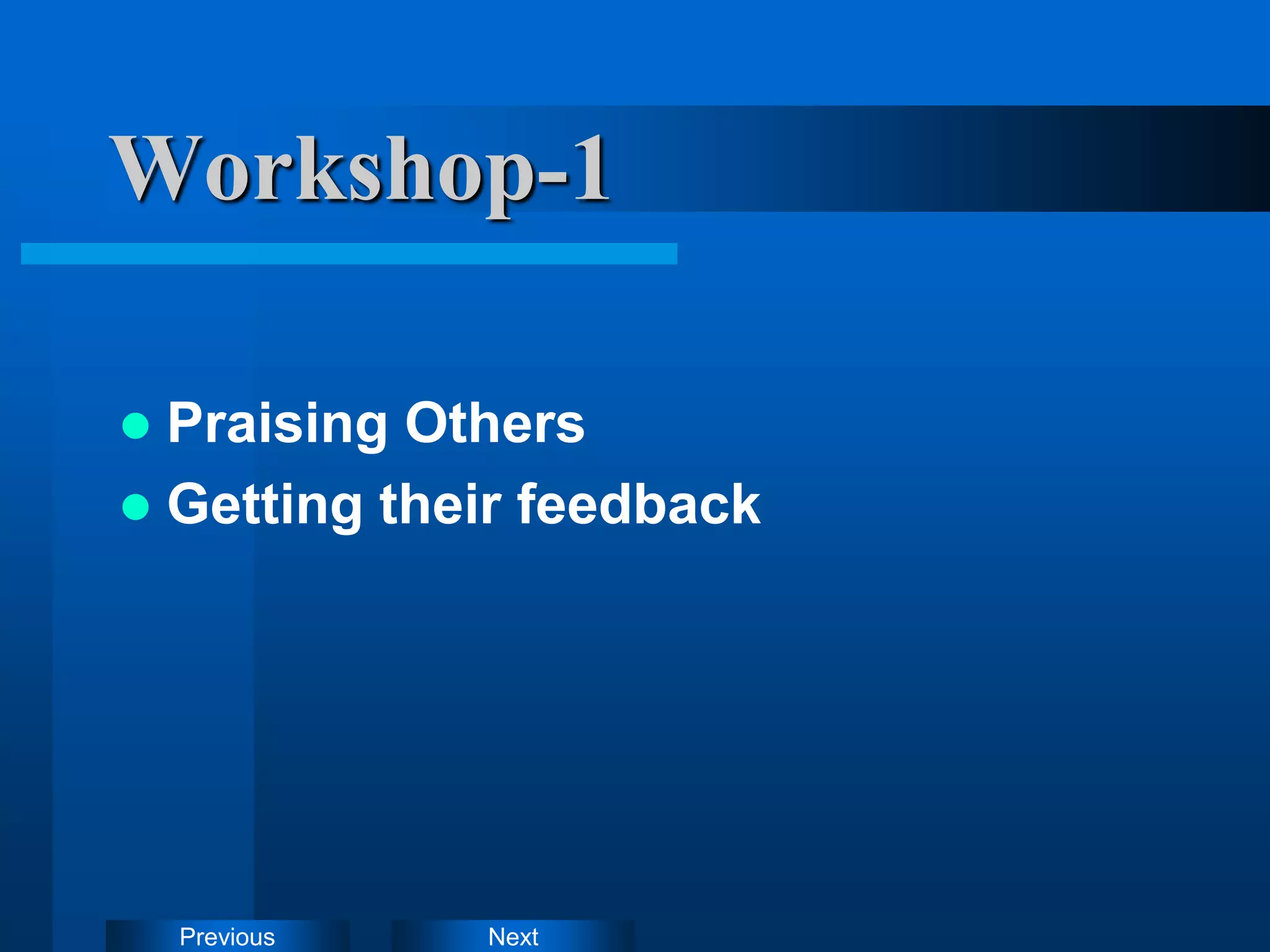 Next
Previous
Workshop-1
 Praising Others
 Getting their feedback
 