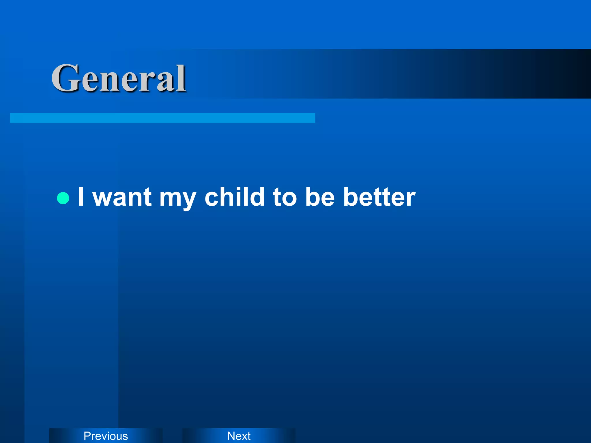 Next
Previous
General
 I want my child to be better
 