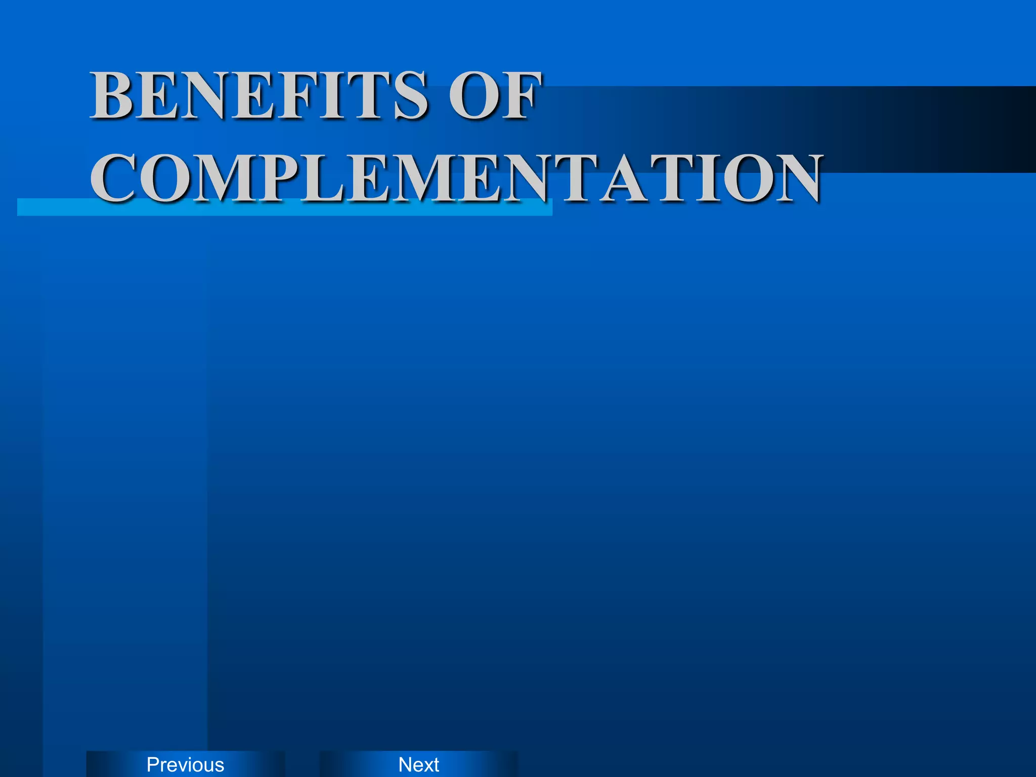 Next
Previous
BENEFITS OF
COMPLEMENTATION
 