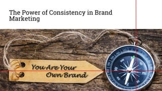 The Power of Consistency in Brand
Marketing
 