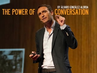 THE POWER OF CONVERSATION
BY ÁLVARO GONZÁLEZ ALORDA
 