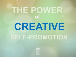 THE POWER 
of 
CREATIVE 
SELF-PROMOTION 
 