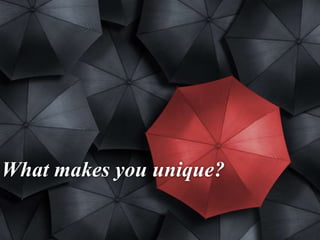 What makes you unique? 
 