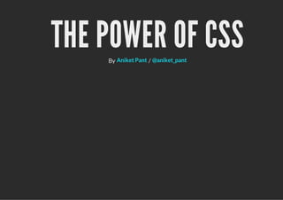 THE POWER OF CSS
    By Aniket Pant / @aniket_pant
 