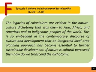 F

Symposia 4: Culture in Environmental Sustainability
(12.30 – 14.30)

The legacies of colonialism are evident in the nat...
