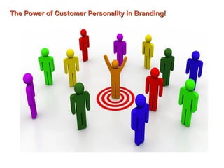 The Power of Customer Personality in Branding!The Power of Customer Personality in Branding!
 