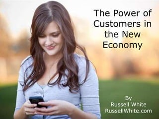 The Power of
Customers in
  the New
  Economy




         By
    Russell White
  RussellWhite.com
 