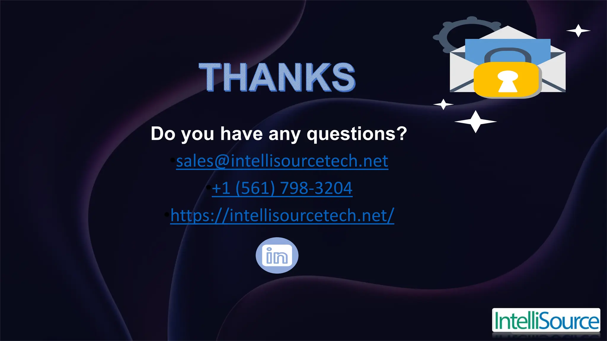 Do you have any questions?
•sales@intellisourcetech.net
•+1 (561) 798-3204
•https://intellisourcetech.net/
 