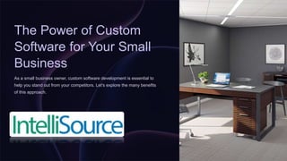 The Power of Custom
Software for Your Small
Business
As a small business owner, custom software development is essential to
help you stand out from your competitors. Let's explore the many benefits
of this approach.
 