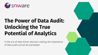 The Power of Data Audit:
Unlocking the True
Potential of Analytics
In the era of data-driven decision-making, the importance
of data audit cannot be overstated.
 