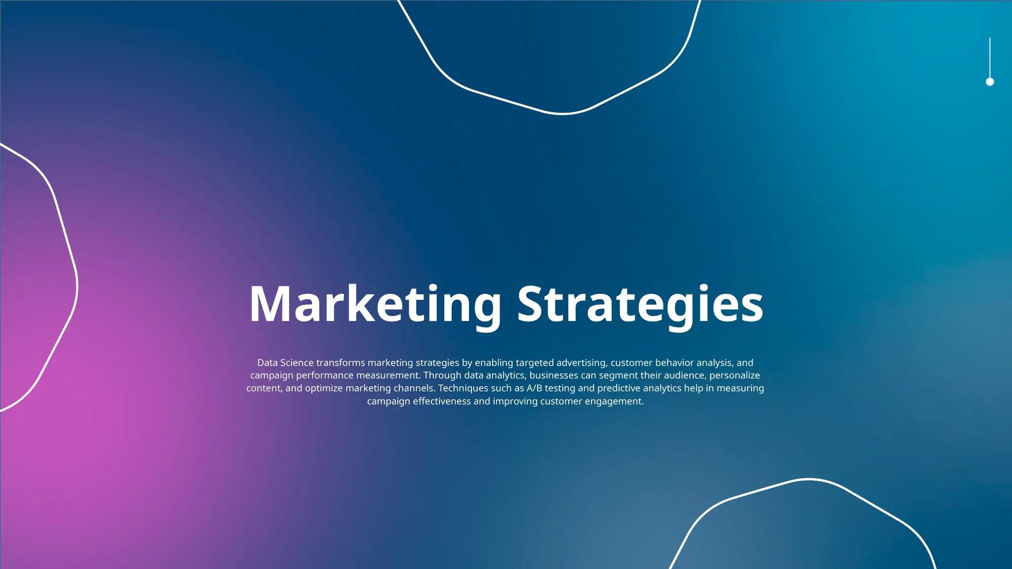 Marketing Strategies
Data Science transforms marketing strategies by enabling targeted advertising, customer behavior analysis, and
campaign performance measurement. Through data analytics, businesses can segment their audience, personalize
content, and optimize marketing channels. Techniques such as A/B testing and predictive analytics help in measuring
campaign effectiveness and improving customer engagement.
 