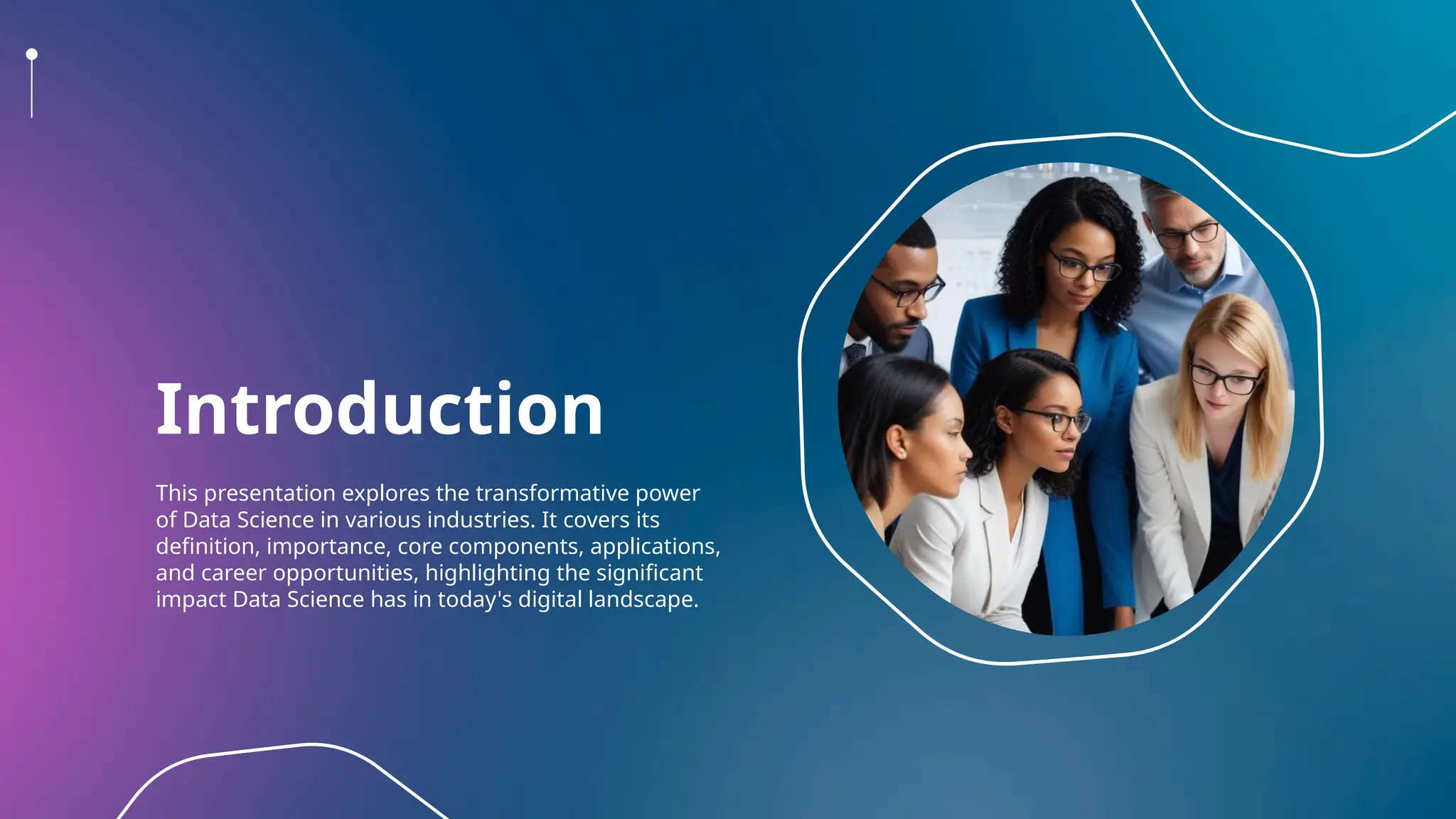 Introduction
This presentation explores the transformative power
of Data Science in various industries. It covers its
definition, importance, core components, applications,
and career opportunities, highlighting the significant
impact Data Science has in today's digital landscape.
 