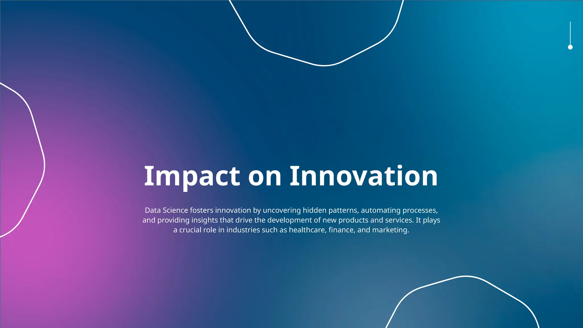 Impact on Innovation
Data Science fosters innovation by uncovering hidden patterns, automating processes,
and providing insights that drive the development of new products and services. It plays
a crucial role in industries such as healthcare, finance, and marketing.
 