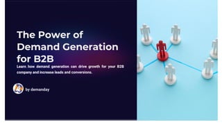 The Power of
Demand Generation
for B2B
Learn how demand generation can drive growth for your B2B
company and increase leads and conversions.
by demanday
 