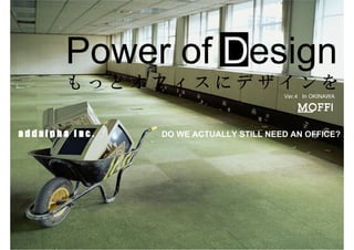 DO WE ACTUALLY STILL NEED AN OFFICE?
In OKINAWAVer.4
Power of Design
 
