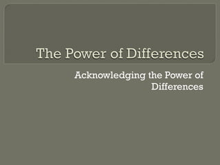 Acknowledging the Power of Differences 