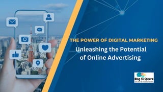 THE POWER OF DIGITAL MARKETING
Unleashing the Potential
of Online Advertising
 