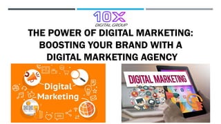 THE POWER OF DIGITAL MARKETING:
BOOSTING YOUR BRAND WITH A
DIGITAL MARKETING AGENCY
 