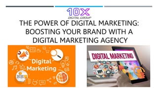 THE POWER OF DIGITAL MARKETING:
BOOSTING YOUR BRAND WITH A
DIGITAL MARKETING AGENCY
 