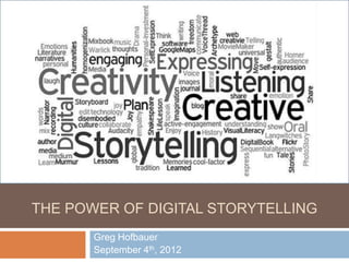 THE POWER OF DIGITAL STORYTELLING
       Greg Hofbauer
       September 4th, 2012
 