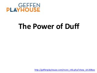 The Power of Duff
http://geffenplayhouse.com/more_info.php?show_id=208zzz
 
