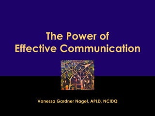 The Power of Effective Communication Vanessa Gardner Nagel, APLD, NCIDQ 