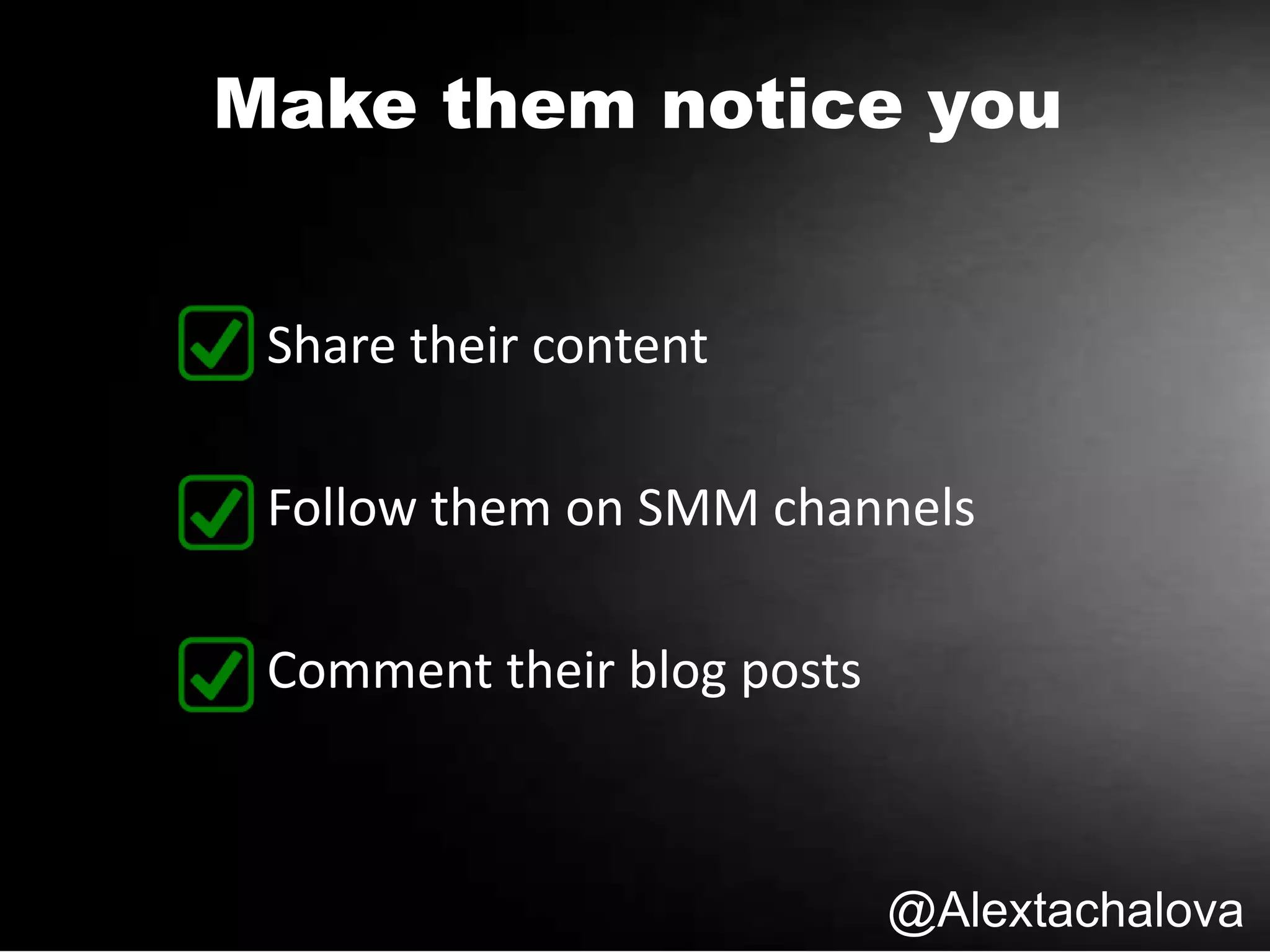 @Alextachalova
Make them notice you
Share their content
Follow them on SMM channels
Comment their blog posts
 