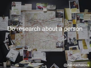 Do research about a person
@Alextachalova
 