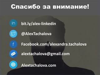Thanks for your attention!
@AlexTachalova
bit.ly/alex-linkedin
Facebook.com/alexandra.tachalova
alextachalova@gmail.com
Al...