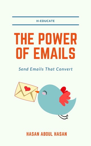 THE POWER
OF EMAILS
H-EDUCATE
Send Emails That Convert
HASAN ABOUL HASAN
 