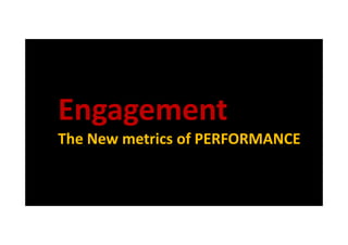 EngagementEngagementEngagementEngagement
The New metrics of PERFORMANCEThe New metrics of PERFORMANCE
 