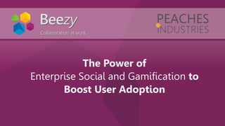 The Power of
Enterprise Social and Gamification to
Boost User Adoption
 