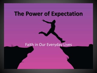 The Power of Expectation
Faith in Our Everyday Lives
 