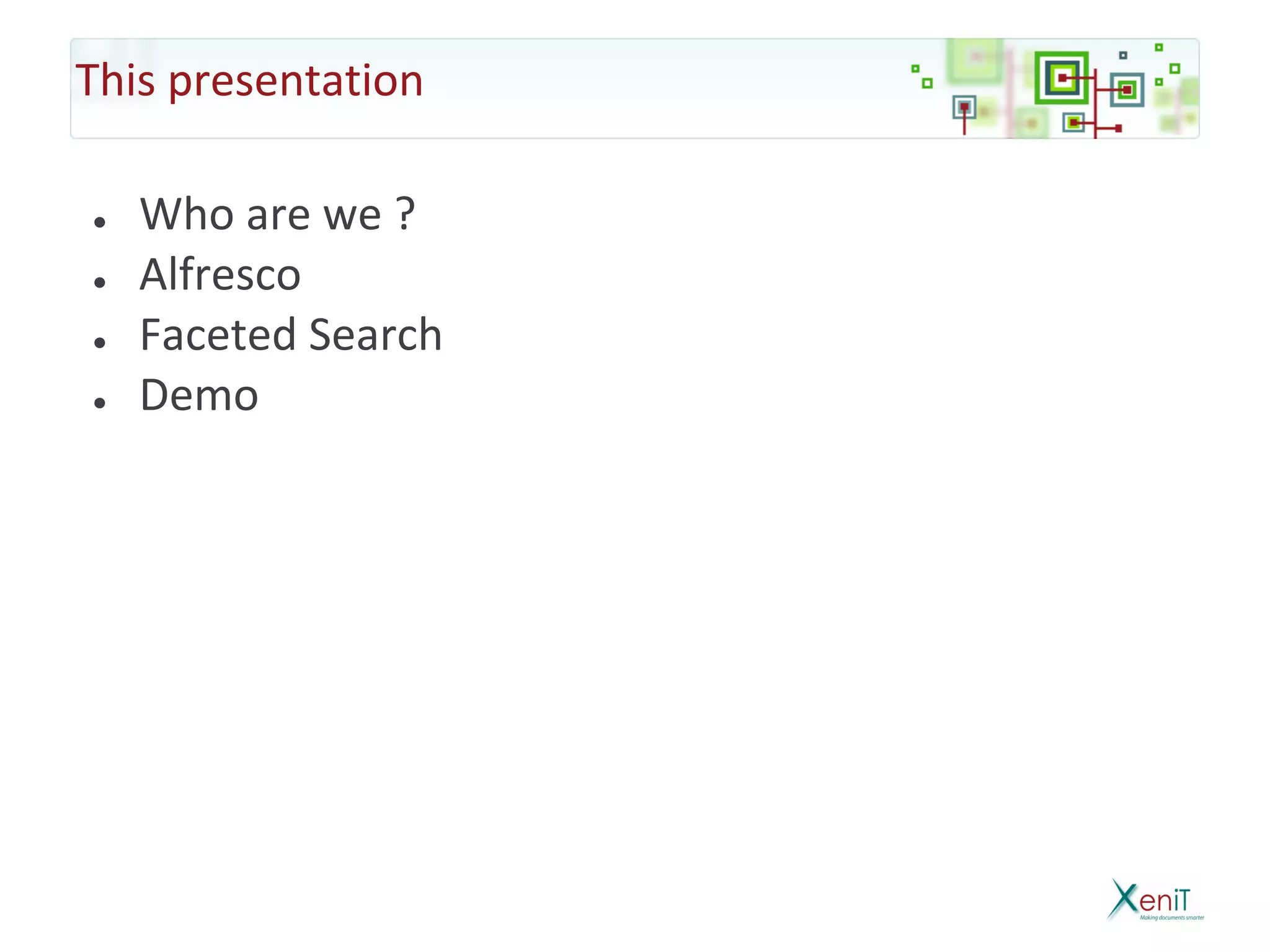 This presentation

●   Who are we ?
●   Alfresco
●   Faceted Search
●   Demo
 