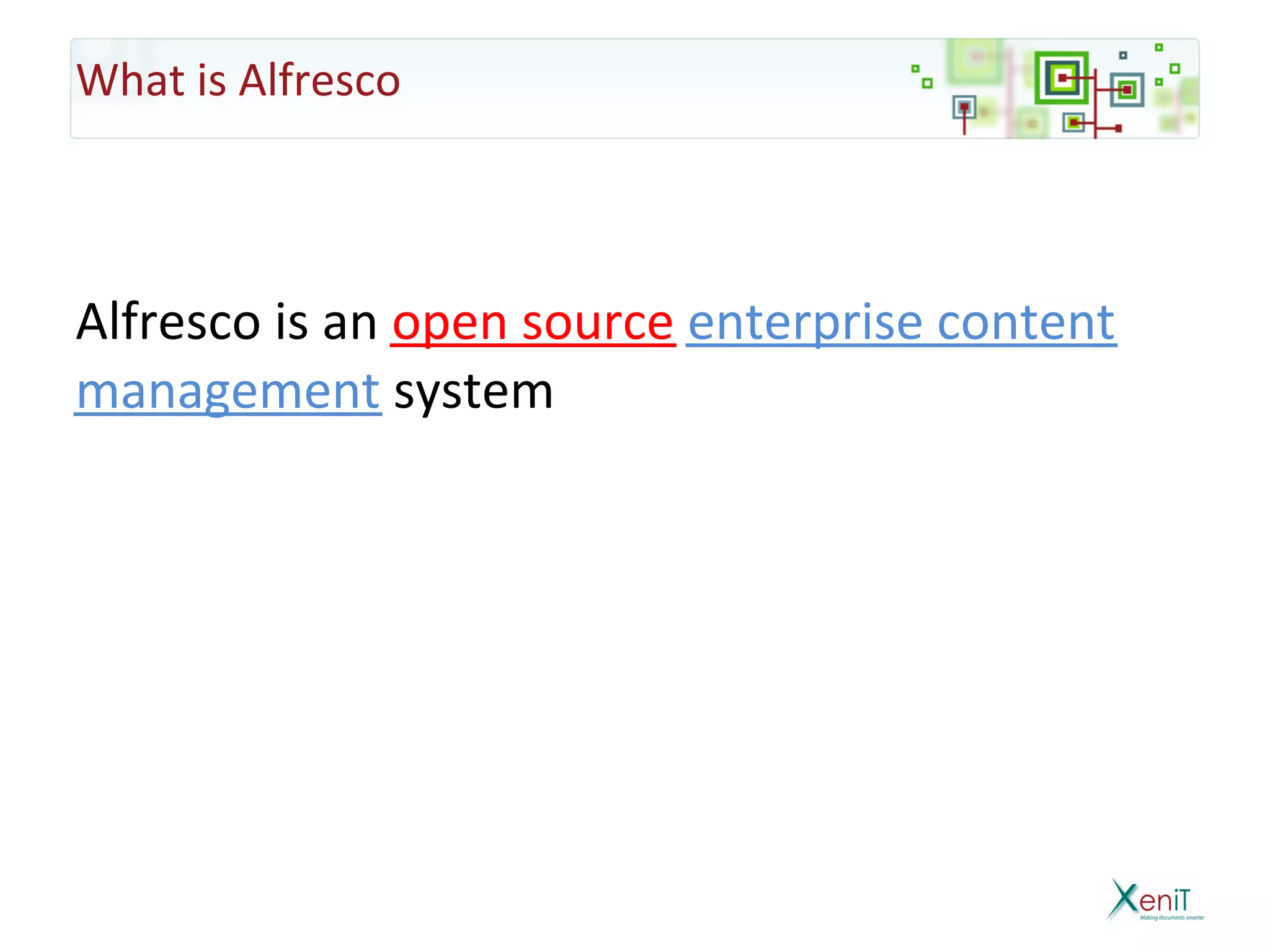 What is Alfresco



Alfresco is an open source enterprise content
management system
 