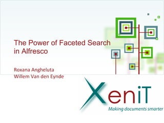 The Power of Faceted Search
in Alfresco

Roxana Angheluta
Willem Van den Eynde
 