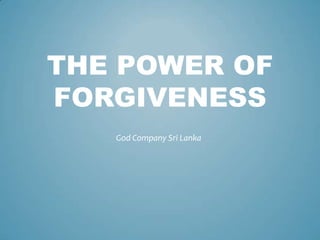 THE POWER OF
FORGIVENESS
   God Company Sri Lanka
 