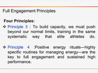Principle 1
 Full engagement requires drawing         on   four
  separate but related sources of energy
      Physical
...