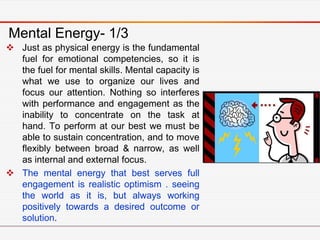 Mental Energy- 2/3
 The key supportive mental muscles include mental
  preparation, visualization, positive self-talk, ef...