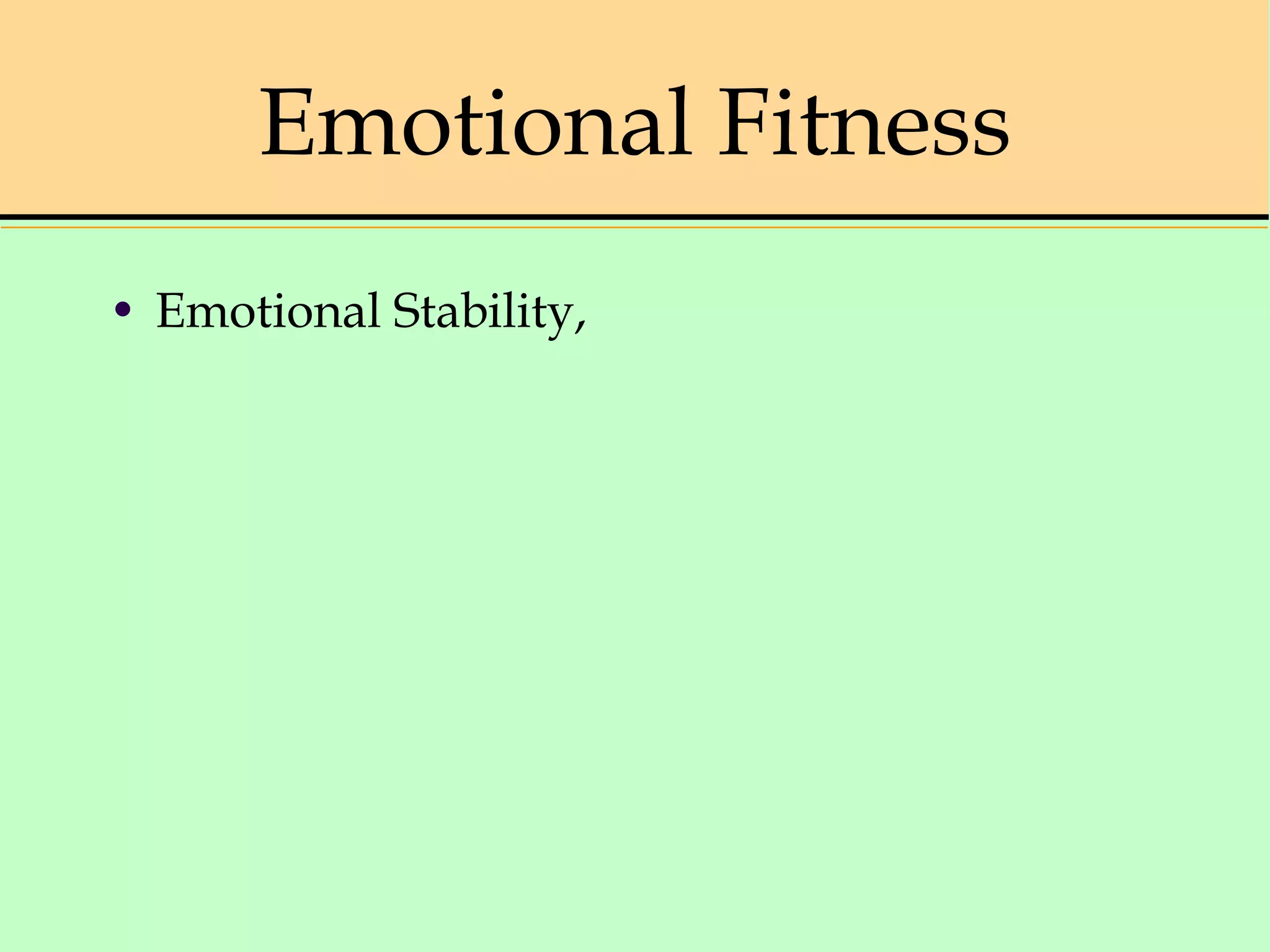 Emotional Fitness
• Emotional Stability,
 