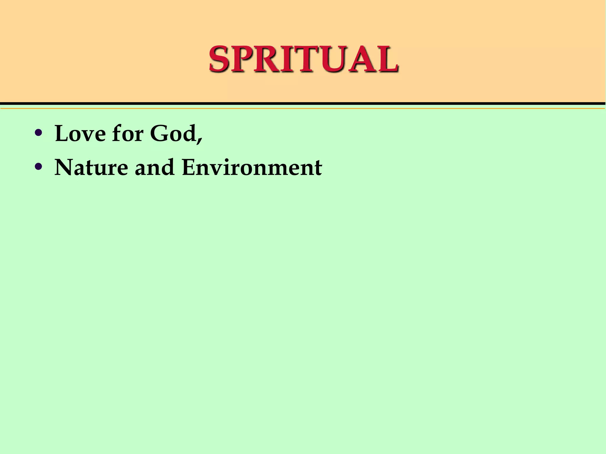 SPRITUAL
• Love for God,
• Nature and Environment
 