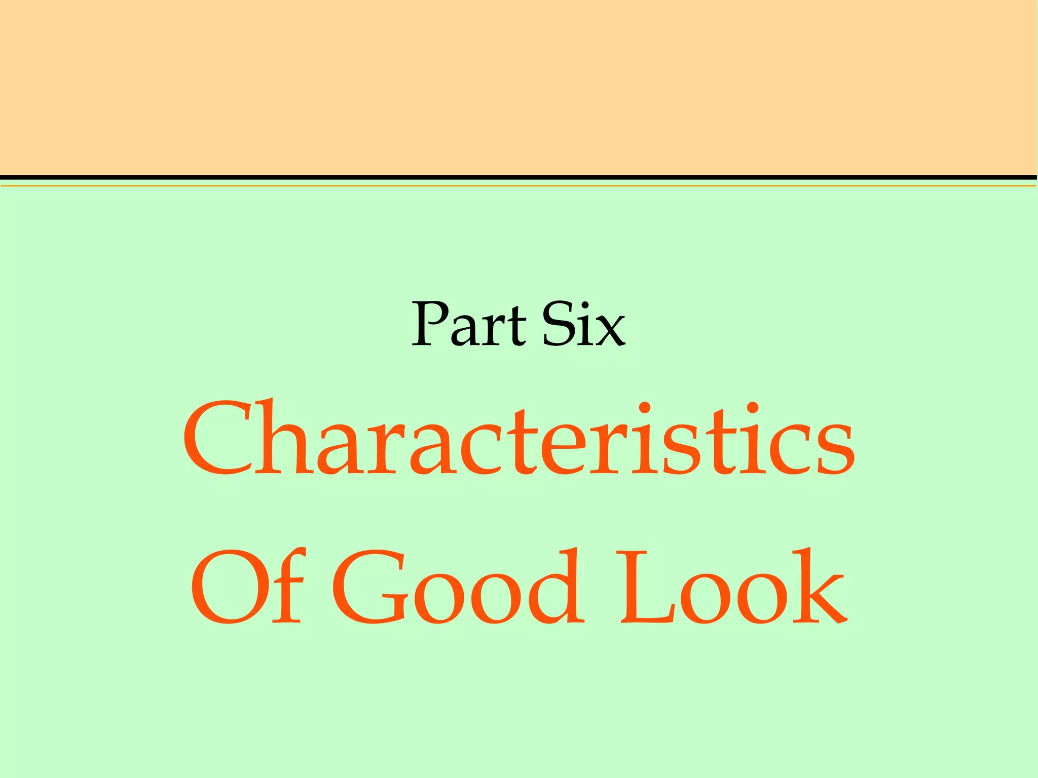 Part Six
Characteristics
Of Good Look
 