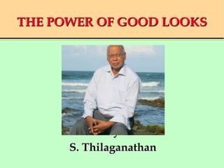 THE POWER OF GOOD LOOKS
By
S. Thilaganathan
 
