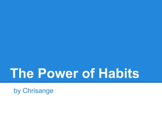 The Power of Habits
by Chrisange
 