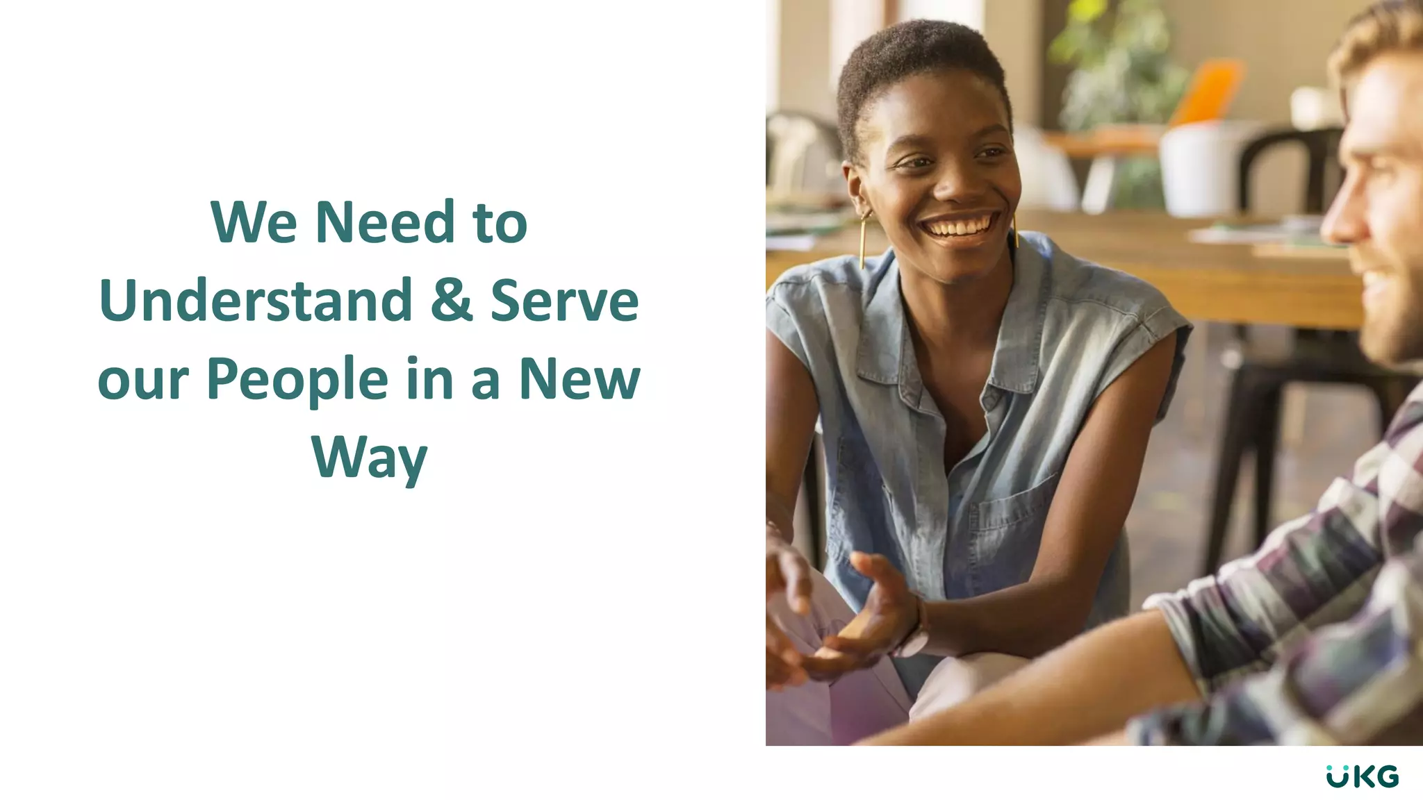 We Need to
Understand & Serve
our People in a New
Way
 