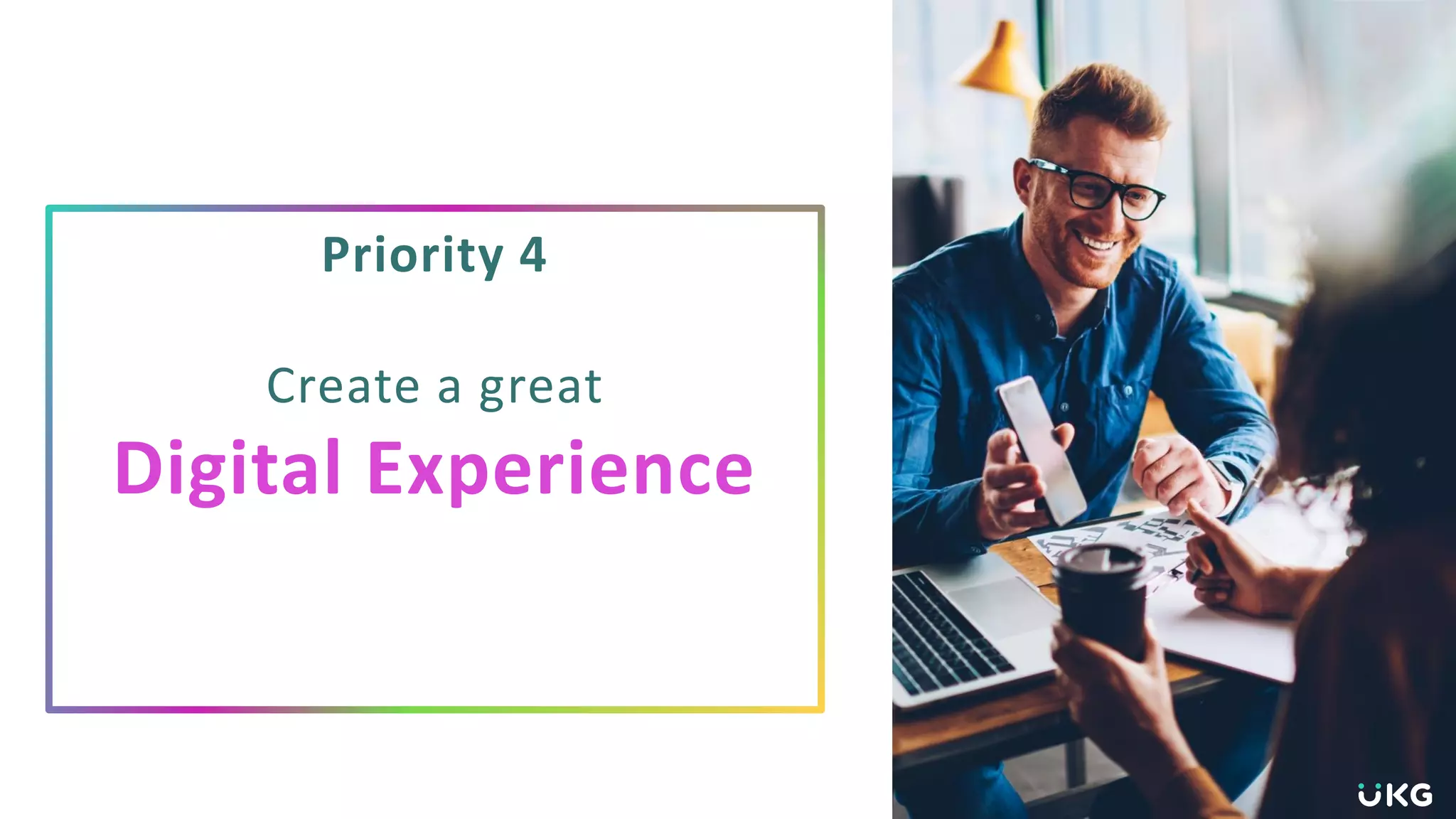 Priority 4
Create a great
Digital Experience
 