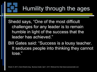 Humility through the ages
Shedd says, “One of the most difficult
challenges for any leader is to remain
humble in light of...