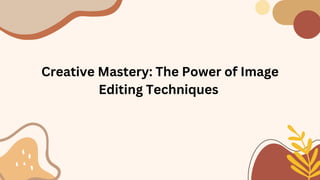 Creative Mastery: The Power of Image
Editing Techniques
 
